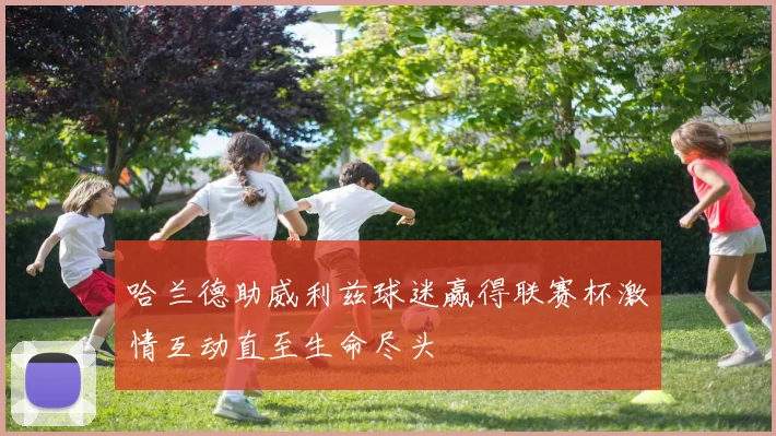 哈兰德助威利兹球迷赢得联赛杯激情互动直至生命尽头